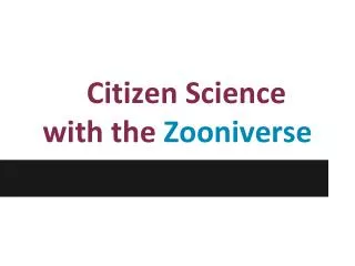 Citizen Science with the Zooniverse
