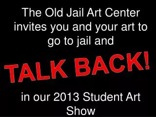 The Old Jail Art Center invites you and your art to go to jail and in our 2013 Student Art Show