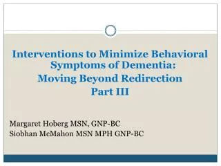Interventions to Minimize Behavioral Symptoms of Dementia: Moving Beyond Redirection Part III Margaret Hoberg MSN, GN
