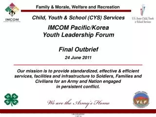 Child, Youth &amp; School (CYS) Services IMCOM Pacific/Korea Youth Leadership Forum Final Outbrief 24 June 2011