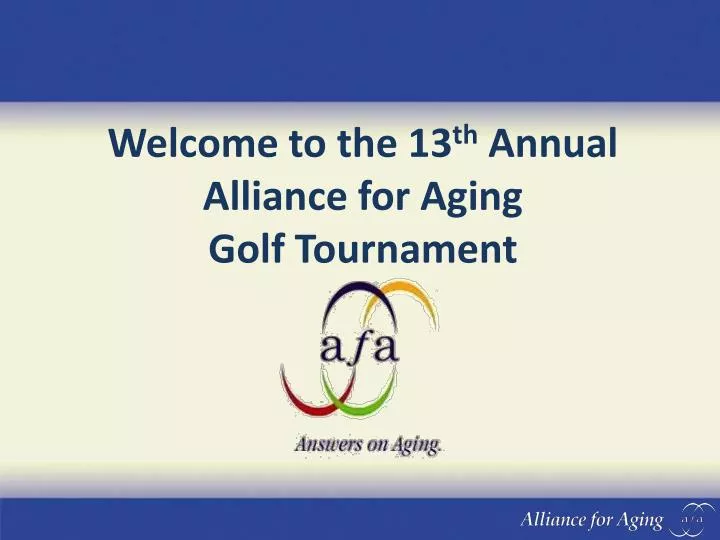 welcome to the 13 th annual alliance for aging golf tournament