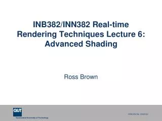 INB382/INN382 Real-time Rendering Techniques Lecture 6: Advanced Shading