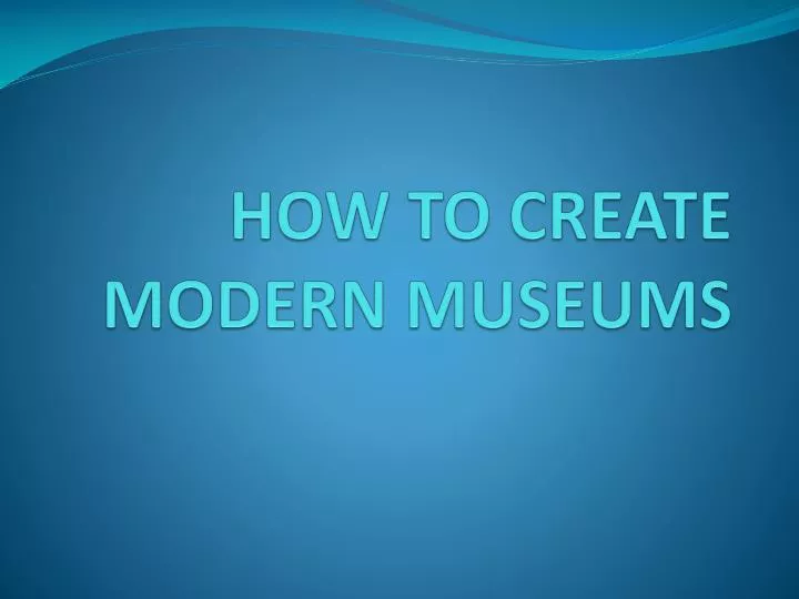 how to create modern museums