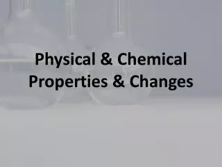 Physical &amp; Chemical Properties &amp; Changes