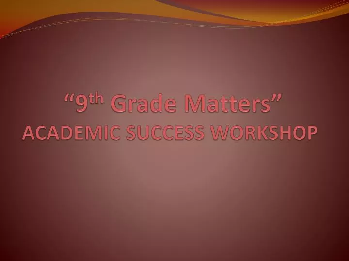 9 th grade matters academic success workshop