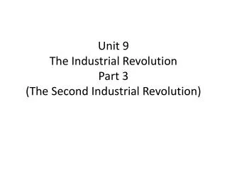 Unit 9 The Industrial Revolution Part 3 (The Second Industrial Revolution)