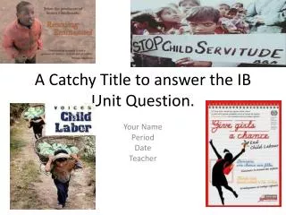 A Catchy Title to answer the IB Unit Question.