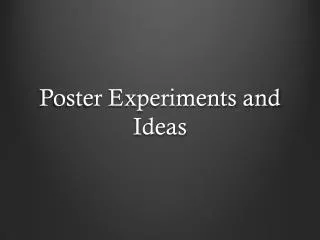 Poster Experiments and Ideas