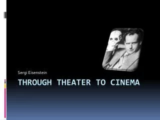 Through theater to cinema