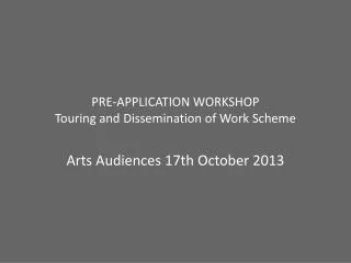 PRE-APPLICATION WORKSHOP Touring and Dissemination of Work Scheme