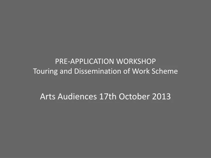 pre application workshop touring and dissemination of work scheme