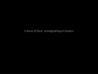 A Sense of Place - photographing on location
