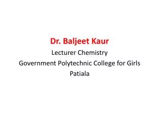 Dr. Baljeet Kaur Lecturer Chemistry Government Polytechnic College for Girls Patiala