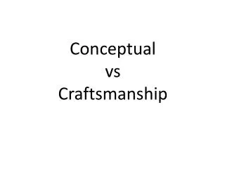Conceptual vs Craftsmanship