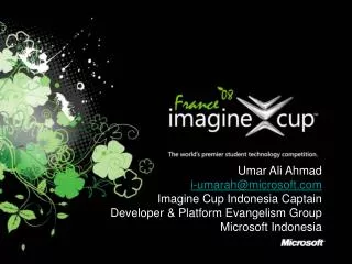 Umar Ali Ahmad i-umarah@microsoft.com Imagine Cup Indonesia Captain Developer &amp; Platform Evangelism Group Microso