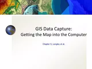 GIS Data Capture: Getting the Map into the Computer Chapter 9, Longley et al.
