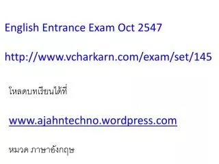 English Entrance Exam Oct 2547 http :// www.vcharkarn.com /exam/set/145