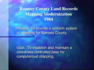 Mission: To provide a uniform system of mapping for Ramsey County. Goal: To establish and maintain a coordinate control