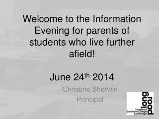Welcome to the Information Evening for parents of students who live further afield! June 24 th 2014