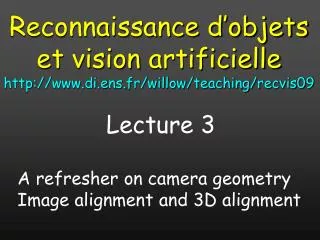 Reconnaissance d’objets et vision artificielle http://www.di.ens.fr/willow/teaching/recvis09