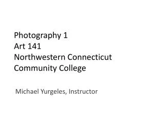 Photography 1 Art 141 Northwestern Connecticut Community College