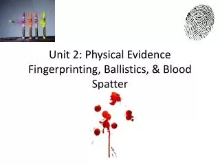 Unit 2: Physical Evidence Fingerprinting, Ballistics, &amp; Blood Spatter