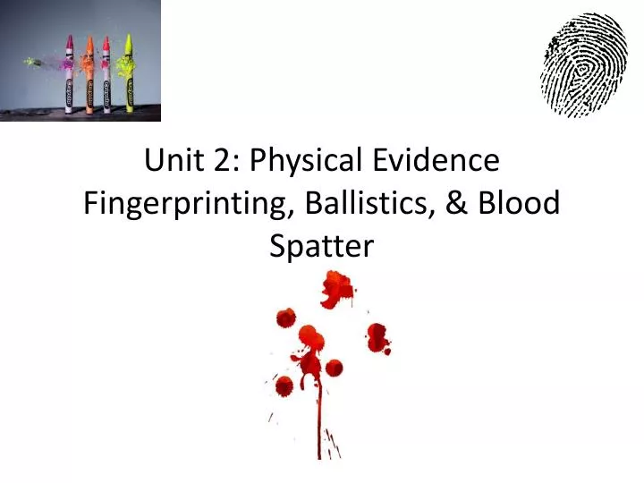 unit 2 physical evidence fingerprinting ballistics blood spatter