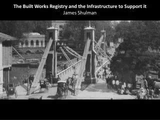 The Built Works Registry and the Infrastructure to Support it James Shulman