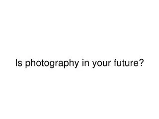 Is photography in your future?