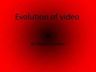 Evolution of video