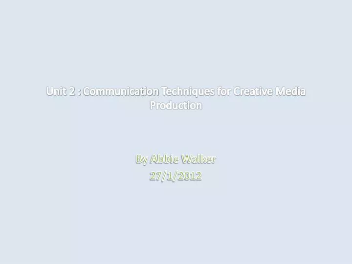 unit 2 communication techniques for creative med ia production