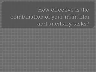 How effective is the combination of your main film and ancillary tasks?