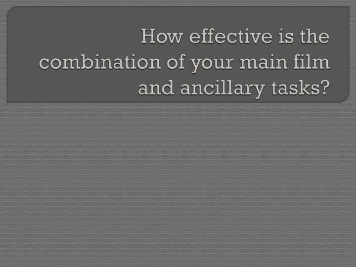 how effective is the combination of your main film and ancillary tasks