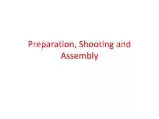 Preparation, Shooting and Assembly