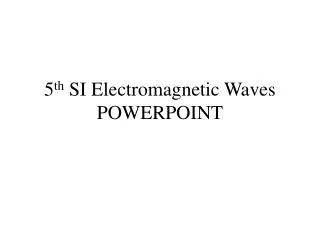 5 th SI Electromagnetic Waves POWERPOINT