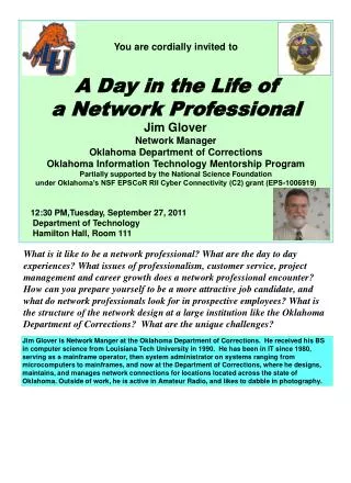 You are cordially invited to A Day in the Life of a Network Professional Jim Glover	 Network Manager Oklahoma Department