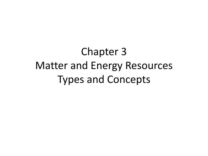 chapter 3 matter and energy resources types and concepts
