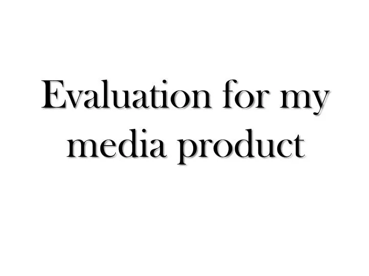 evaluation for my media product
