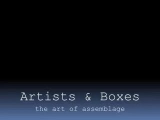 Artists &amp; Boxes t he art of assemblage