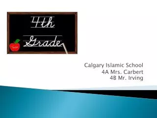 Calgary Islamic School 4A Mrs. Carbert 4B Mr. Irving