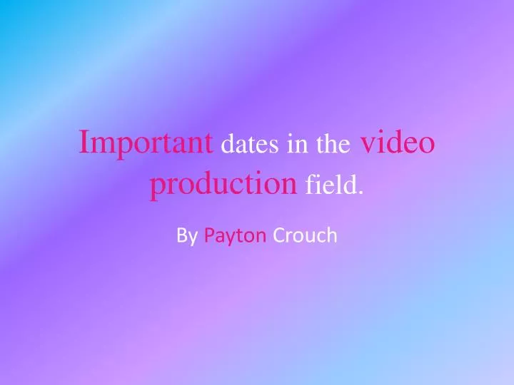 important dates in the video production field
