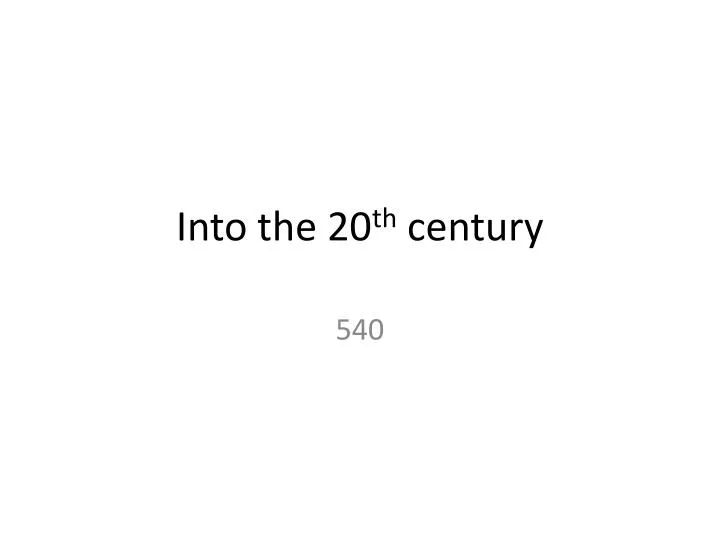 into the 20 th century