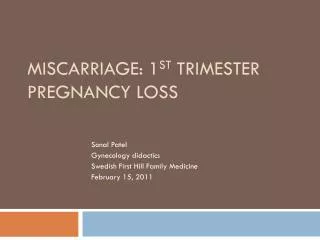 Miscarriage: 1 st trimester pregnancy loss