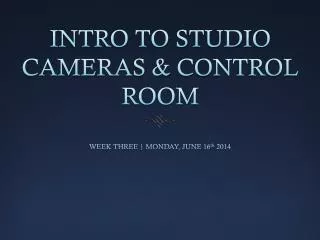 INTRO TO STUDIO CAMERAS &amp; CONTROL ROOM