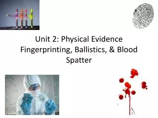 Unit 2: Physical Evidence Fingerprinting, Ballistics, &amp; Blood Spatter