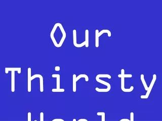 Our Thirsty W orld Craves for Water
