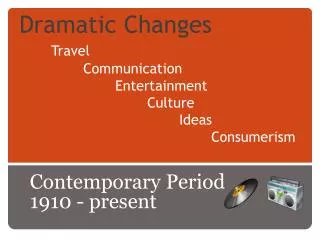 Dramatic Changes Travel 		Communication 			Entertainment 				Culture 					Ideas 						Consumerism