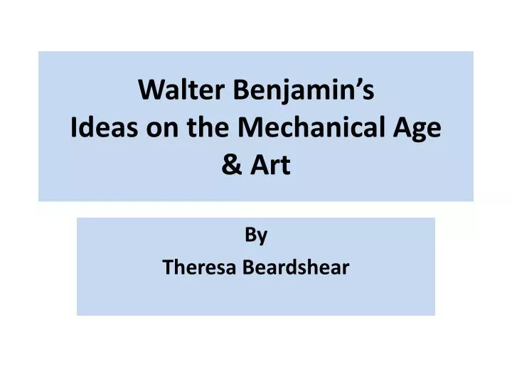 walter benjamin s ideas on the mechanical age art