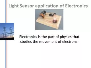 E lectronics is the part of physics that studies the movement of electrons.