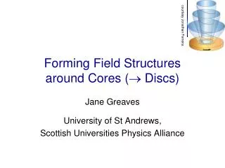 Forming Field Structures around Cores ( ? Discs)